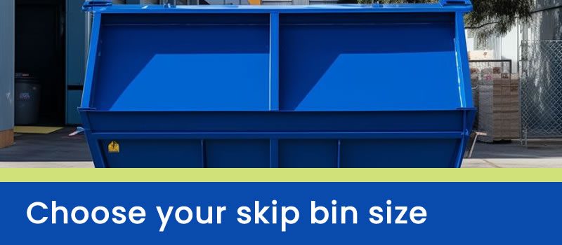 Choose your skip bin size Choose the right skip bin size for your needs