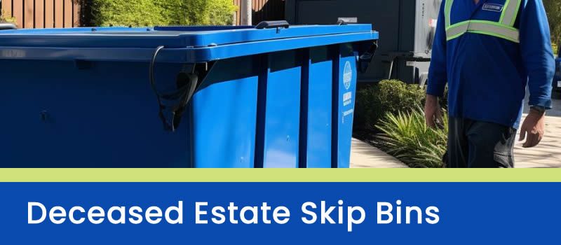 Deceased Estate Skip Bins Brisbane Deceased Estate Skip Bins Brisbane